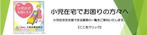 小児在宅でお困りの方々へ